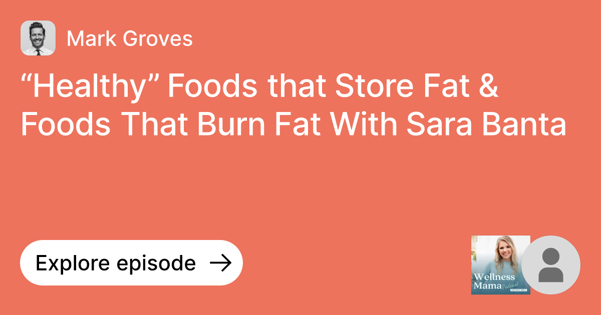 Episode “Healthy” Foods that Store Fat & Foods That Burn Fat With Sara